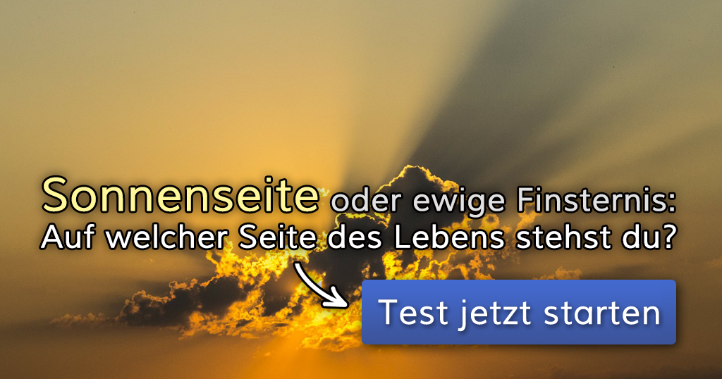 Sonnenseite oder ewige Finsternis Auf welcher Seite des Lebens stehst du?