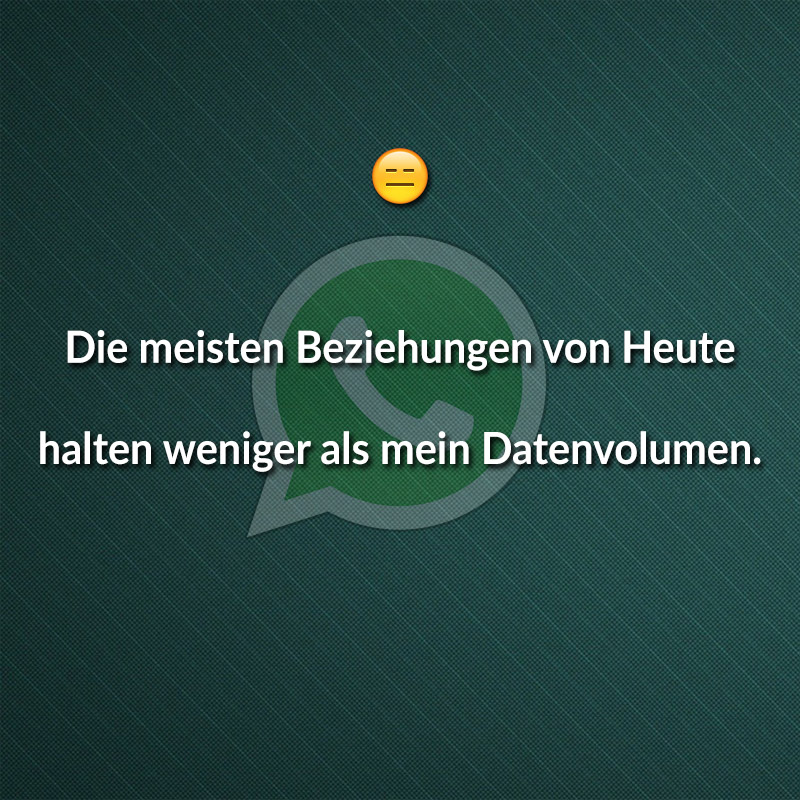 Die meisten Beziehungen von Heute halten weniger als mein Datenvolumen.