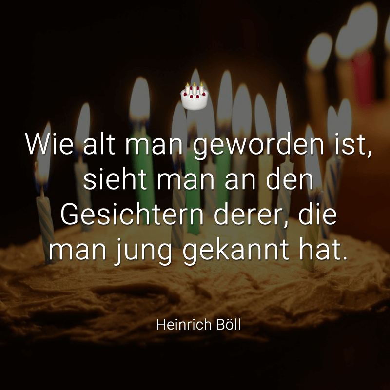 Wie alt man geworden ist, sieht man an den Gesichtern derer, die man jung gekannt hat.
(Heinrich Böll)