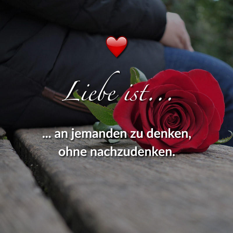 Liebe ist...
an jemanden zu denken,
ohne nachzudenken.