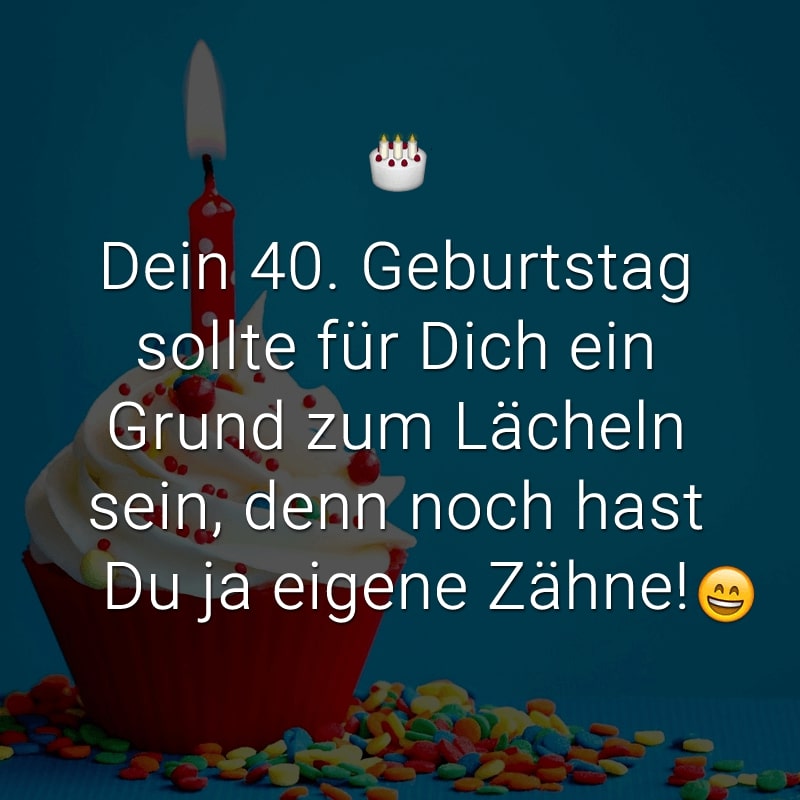 Dein 40. Geburtstag sollte für Dich ein Grund zum Lächeln sein, denn noch hast Du ja eigene Zähne!