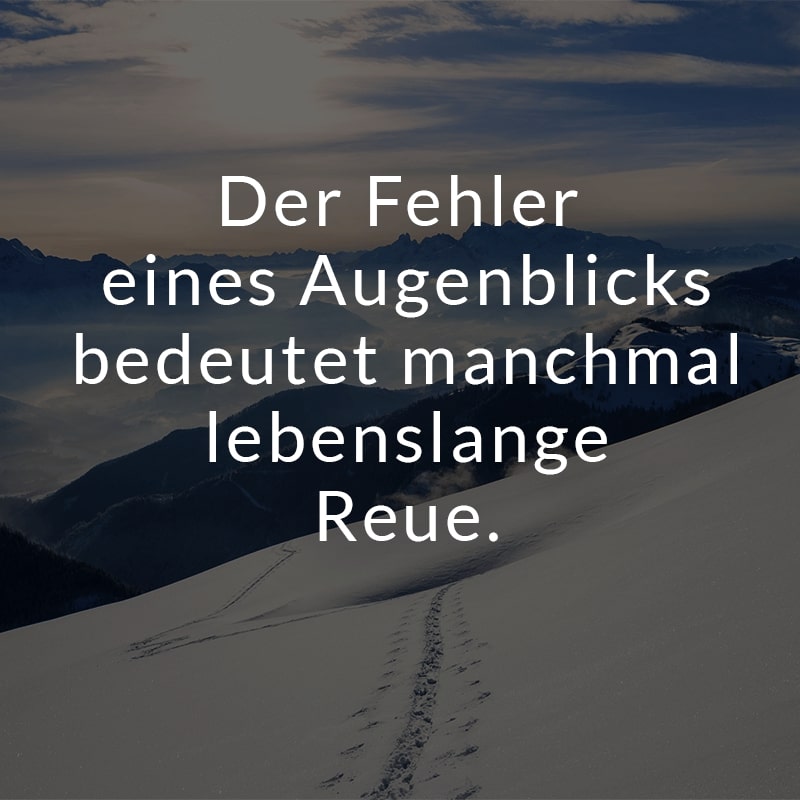 Der Fehler eines Augenblicks bedeutet manchmal lebenslange Reue.