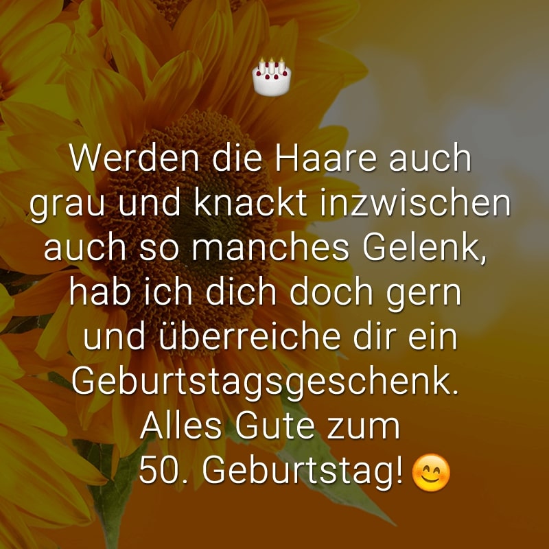 Werden die Haare auch grau 
und knackt inzwischen auch so manches Gelenk, 
hab ich dich doch gern 
und überreiche dir ein Geburtstagsgeschenk. 
Alles Gute zum 50. Geburtstag!