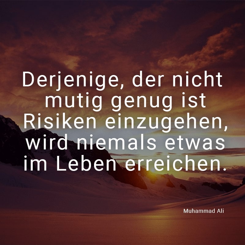 Derjenige, der nicht mutig genug ist Risiken einzugehen, wird niemals etwas im Leben erreichen.
(Muhammad Ali)