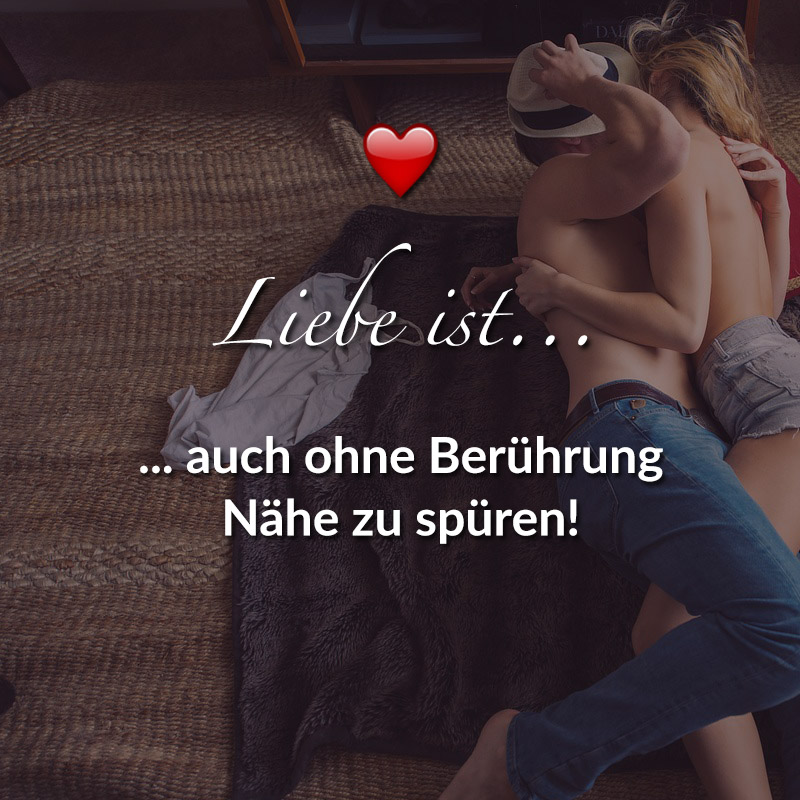 Liebe ist...
auch ohne Berührung Nähe zu spüren!