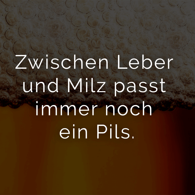 Zwischen Leber und Milz passt immer noch ein Pils.