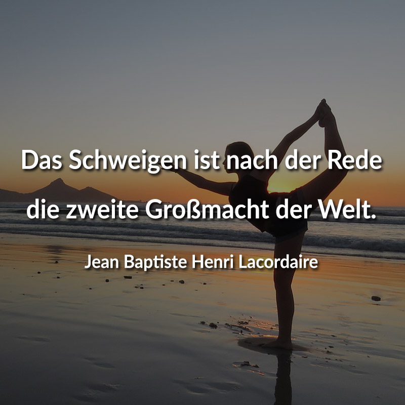 Das Schweigen ist nach der Rede die zweite Großmacht der Welt. (Jean Baptiste Henri Lacordaire)