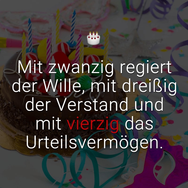 Mit zwanzig regiert der Wille, mit dreißig der Verstand und mit vierzig das Urteilsvermögen.