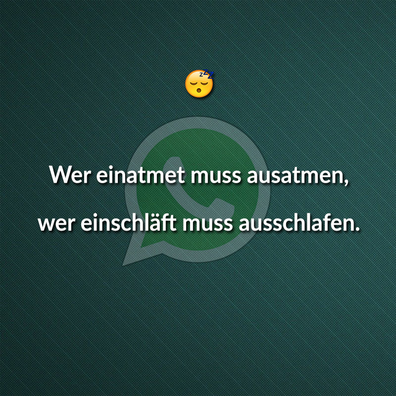 Wer einatmet muss ausatmen, wer einschläft muss ausschlafen.