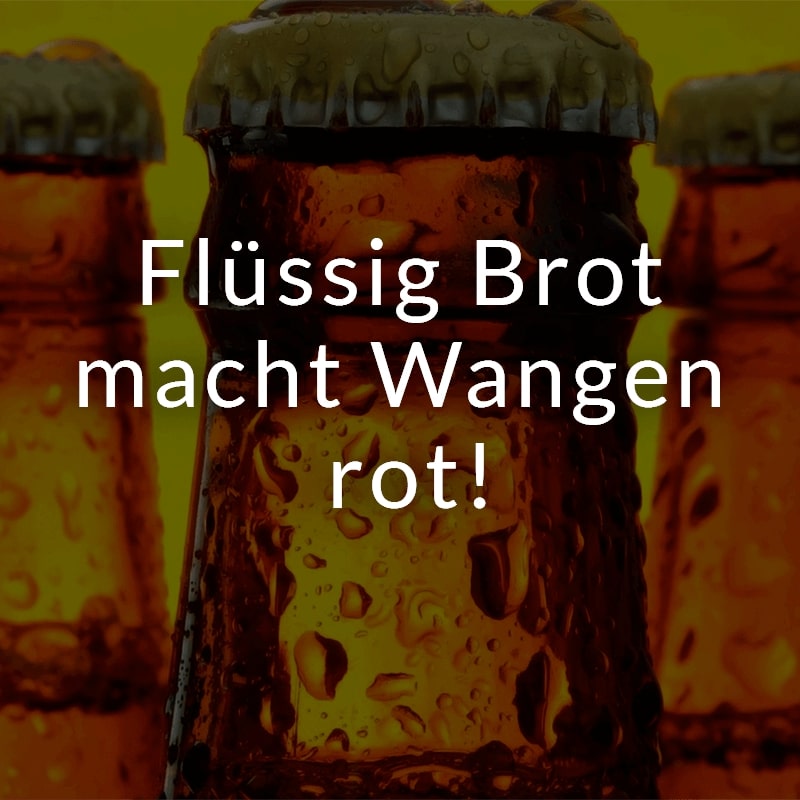 Flüssig Brot macht Wangen rot!