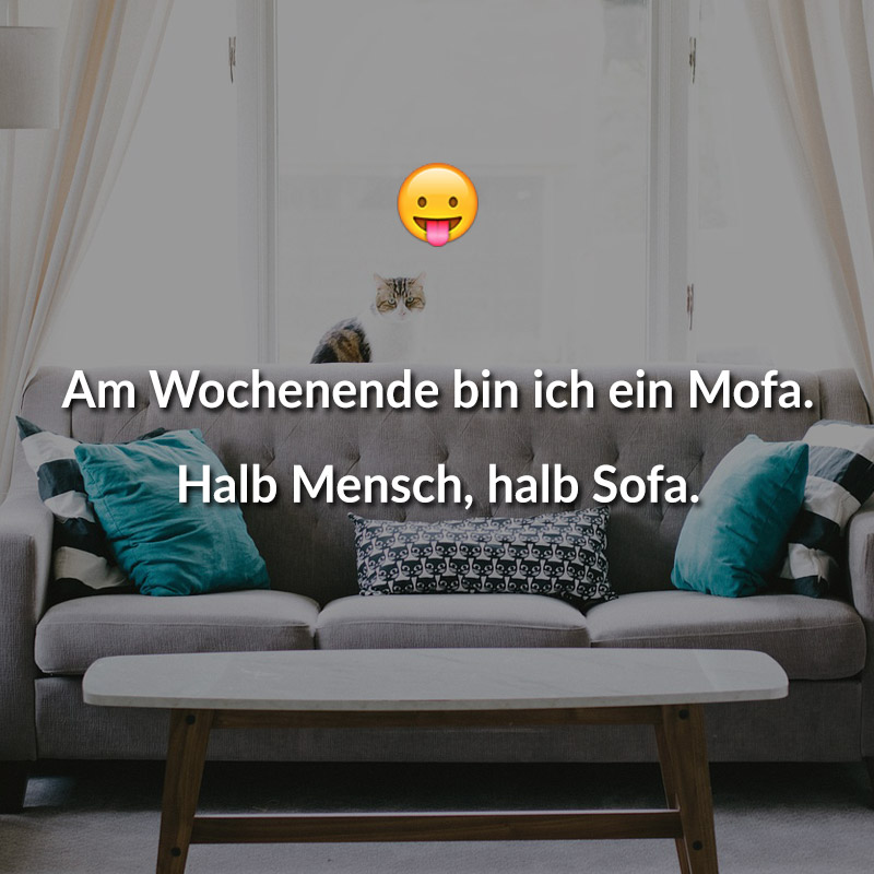 Am Wochenende bin ich ein Mofa. Halb Mensch, halb Sofa.