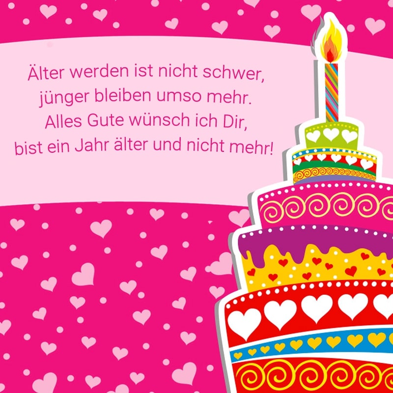 Älter werden ist nicht schwer,
jünger bleiben umso mehr.
Alles Gute wünsch ich Dir,
bist ein Jahr älter und nicht mehr!