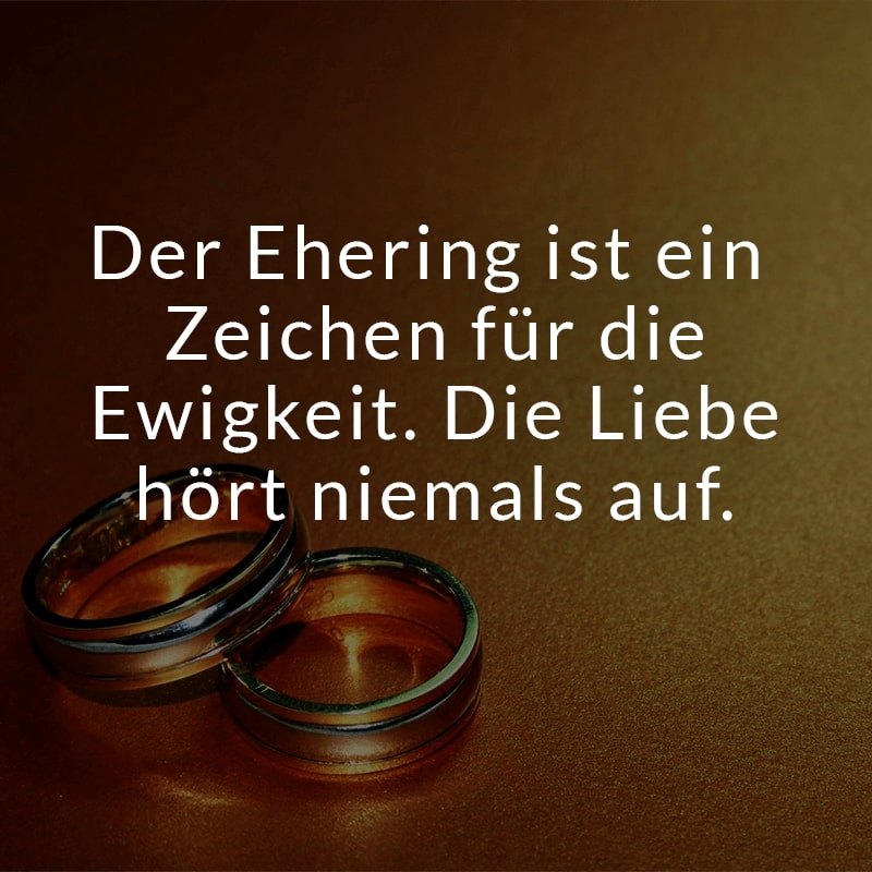 Der Ehering ist ein Zeichen für die Ewigkeit. Die Liebe hört niemals auf.