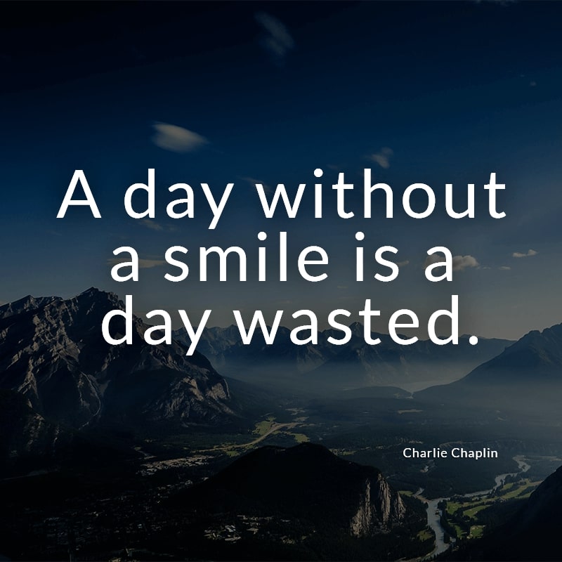 A day without a smile is a day wasted.
(Charlie Chaplin)