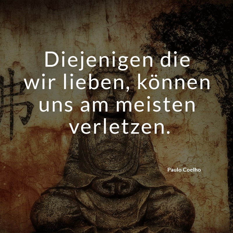 Diejenigen die wir lieben, können uns am meisten verletzen.
(Paulo Coelho)