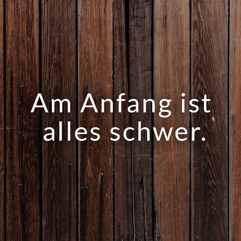 Am Anfang ist alles schwer.