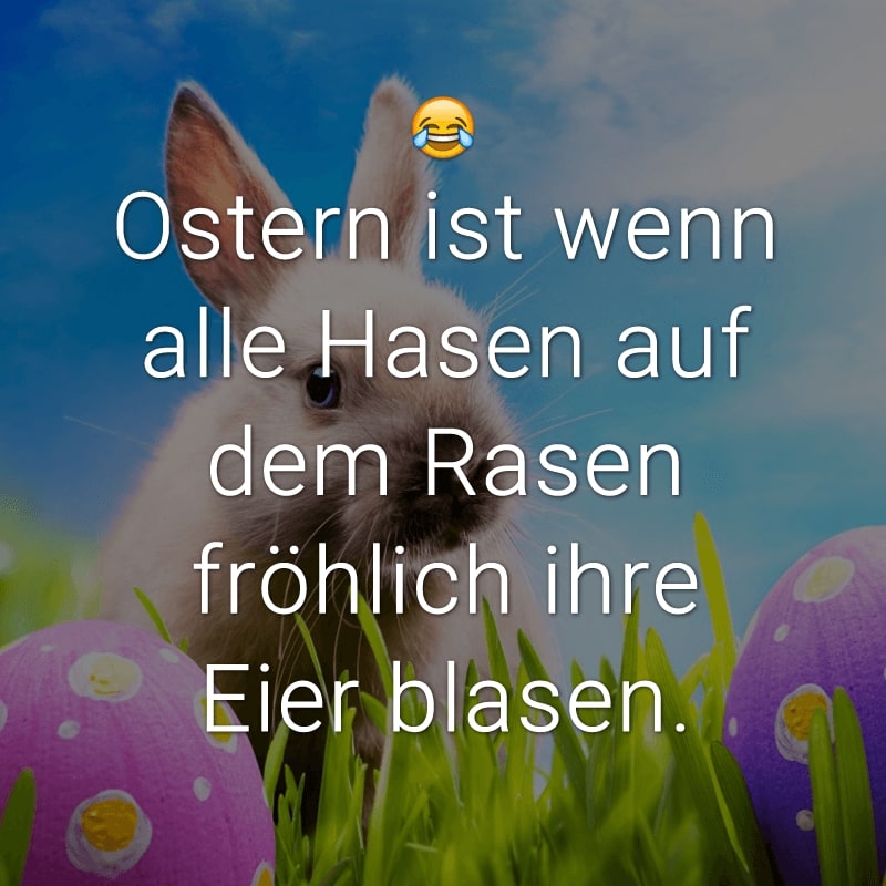 Ostern ist wenn alle Hasen auf dem Rasen fröhlich ihre Eier blasen.