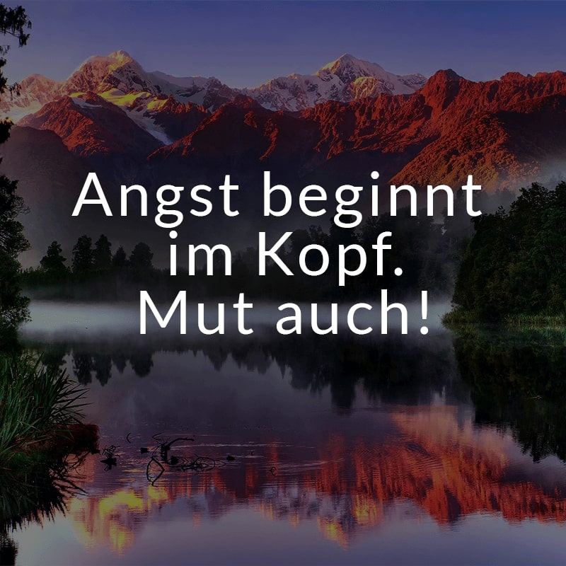 Angst beginnt im Kopf. Mut auch!