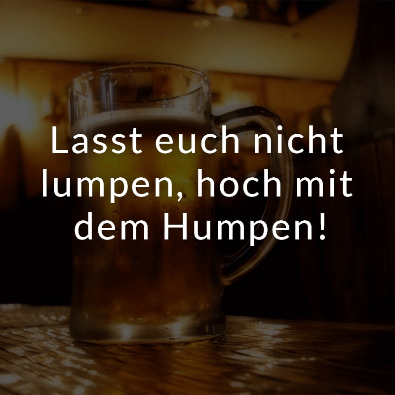 Lasst euch nicht lumpen, hoch mit dem Humpen!