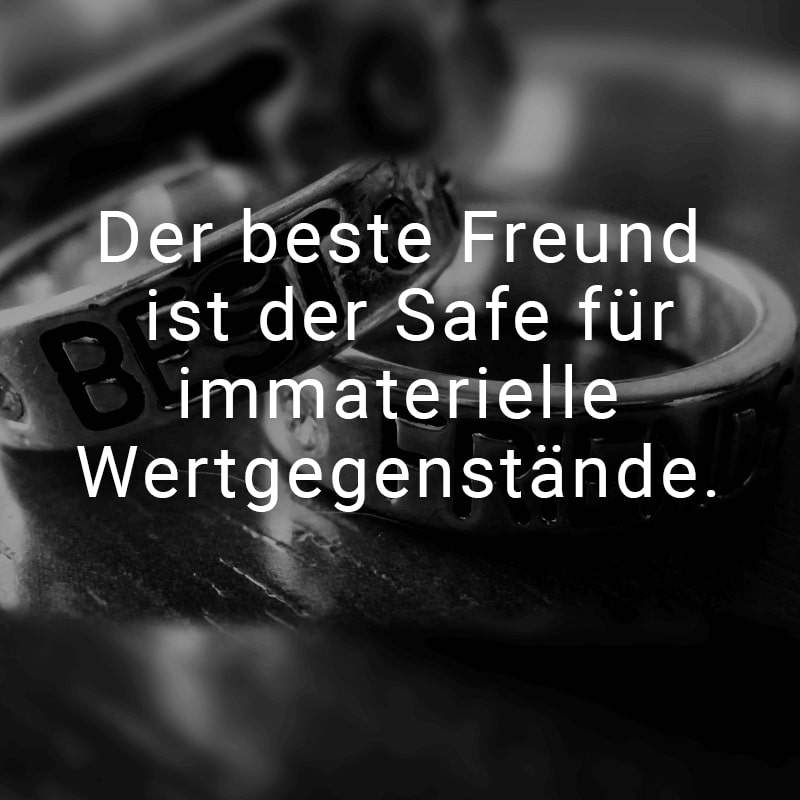 Der beste Freund ist der Safe für immaterielle Wertgegenstände.