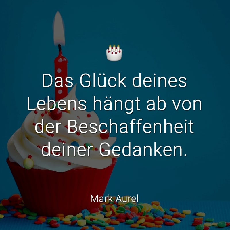 Das Glück deines Lebens hängt ab von der Beschaffenheit deiner Gedanken.
(Mark Aurel)