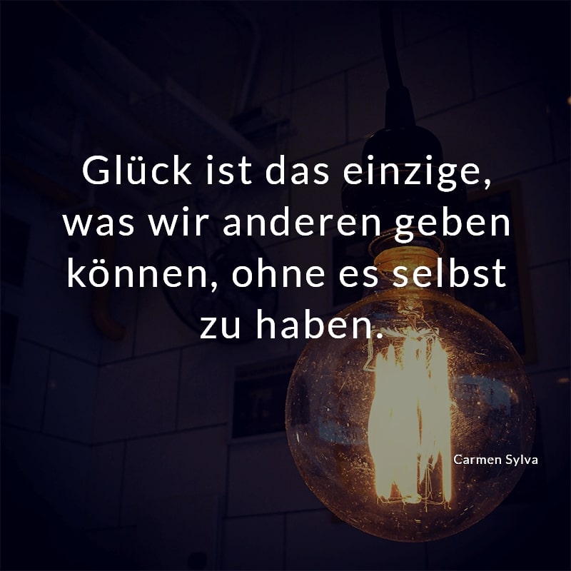 Glück ist das einzige, was wir anderen geben können, ohne es selbst zu haben.
(Carmen Sylva)