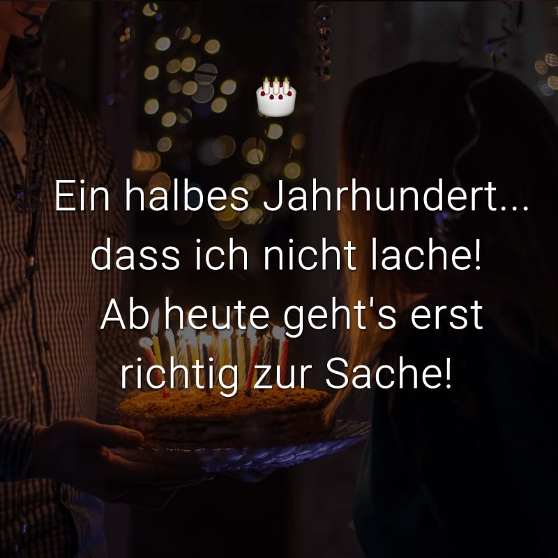 Ein halbes Jahrhundert - dass ich nicht lache!
Ab heute geht's erst richtig zur Sache!