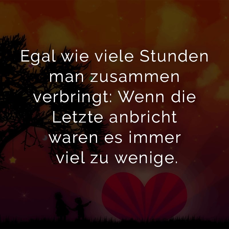 Egal wie viele Stunden man zusammen verbringt: Wenn die Letzte anbricht waren es immer viel zu wenige.