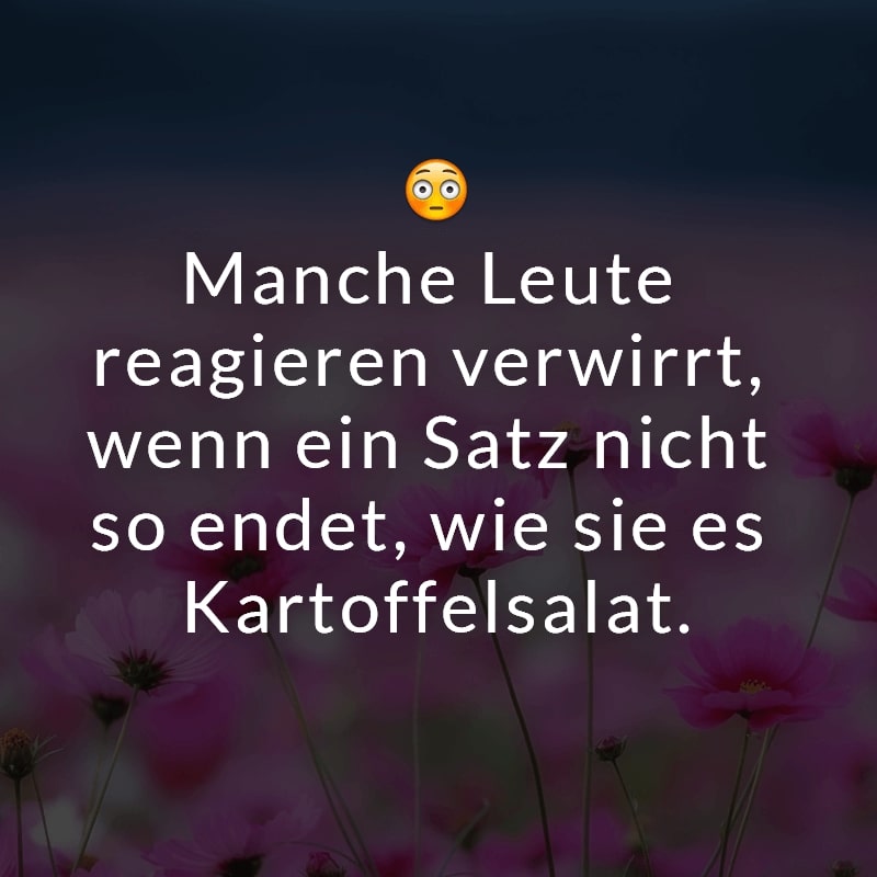 Manche Leute reagieren verwirrt, wenn ein Satz nicht so endet, wie sie es Kartoffelsalat.