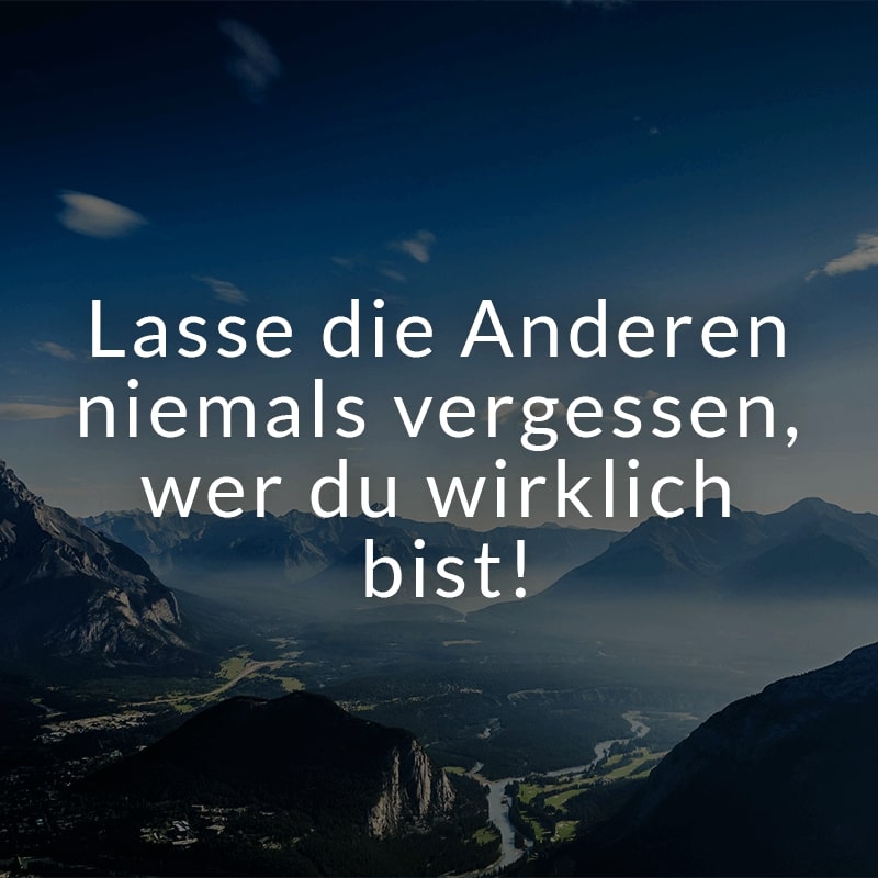 Lasse die Anderen niemals vergessen, wer du wirklich bist!