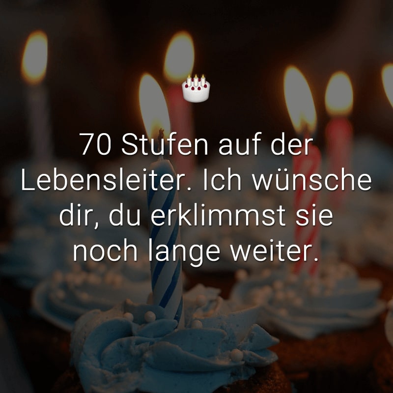 70 Stufen auf der Lebensleiter. 
Ich wünsche dir, du erklimmst sie noch lange weiter.