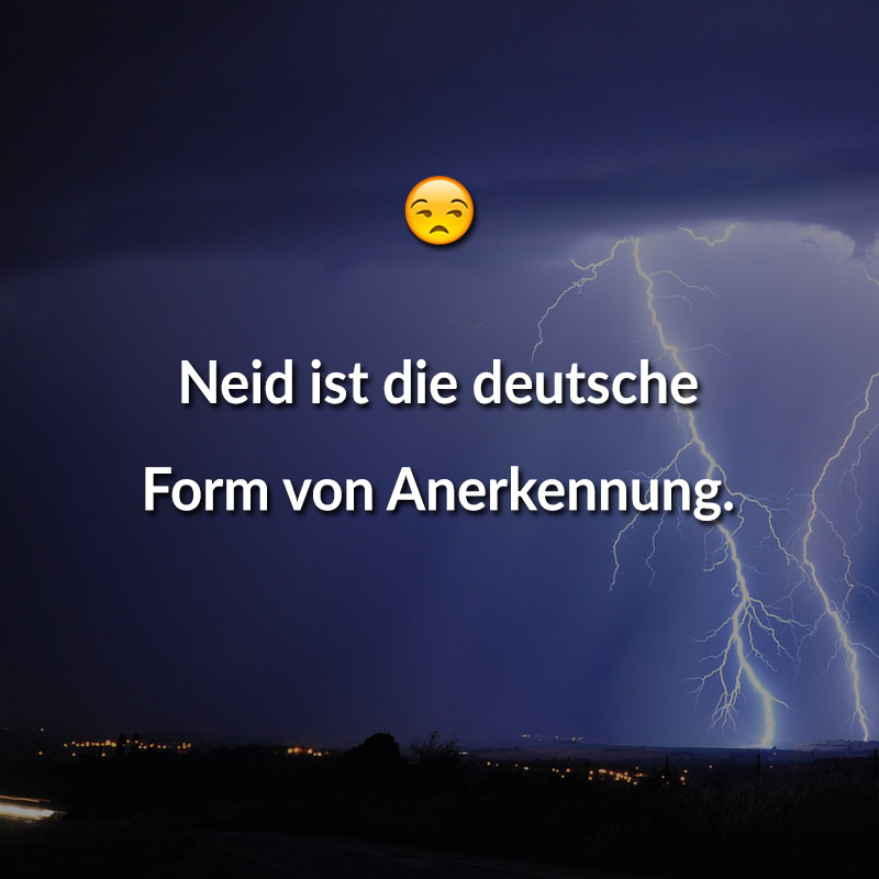 Neid ist die deutsche Form von Anerkennung.