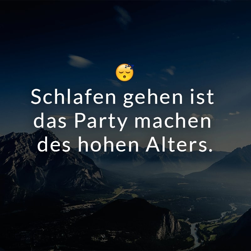 Schlafen gehen ist das Party machen des hohen Alters.