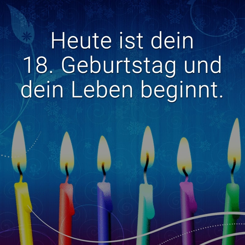 Heute ist dein 18. Geburtstag und dein Leben beginnt.