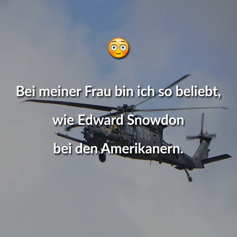 Bei meiner Frau bin ich so beliebt, wie Edward Snowdon bei den Amerikanern.