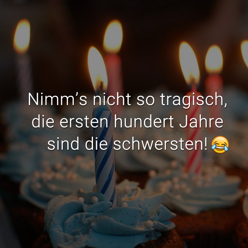 Nimm’s nicht so tragisch, die ersten hundert Jahre sind die schwersten!