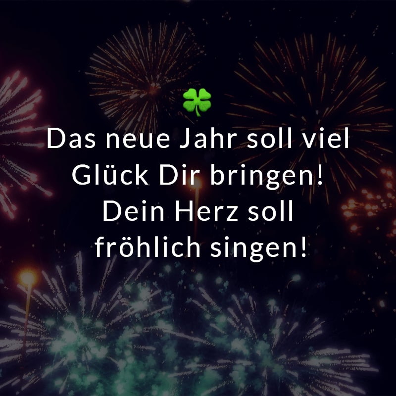 Das neue Jahr soll viel Glück Dir bringen! Dein Herz soll fröhlich singen!