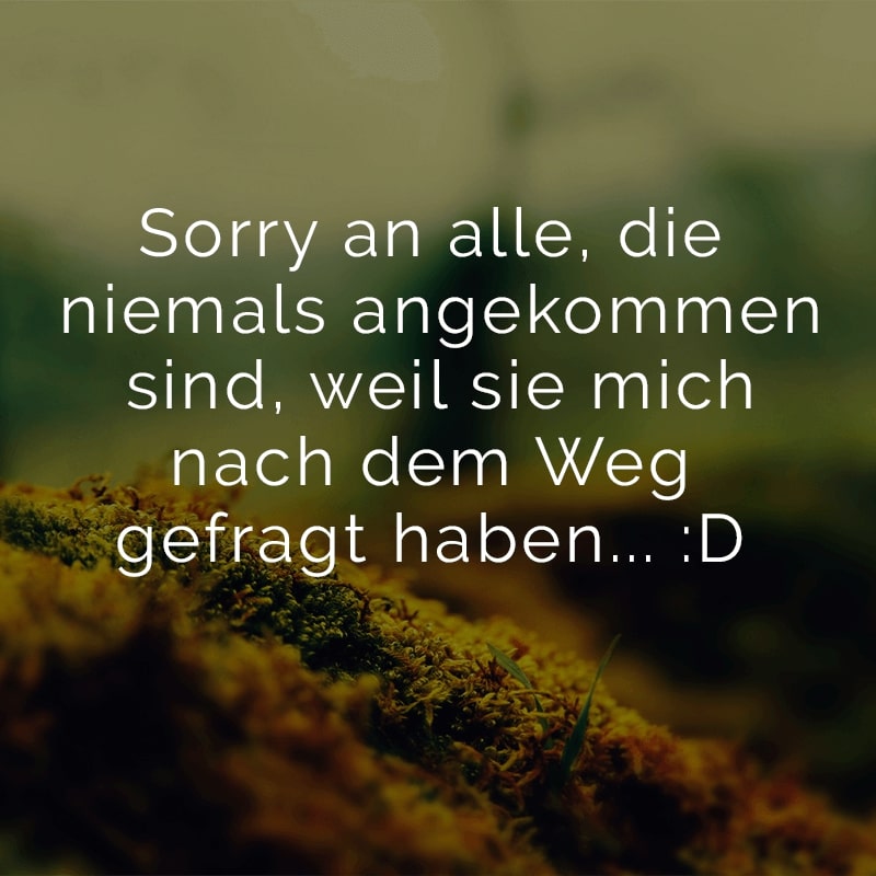 Sorry an alle, die niemals angekommen sind, weil sie mich nach dem Weg gefragt haben... :D