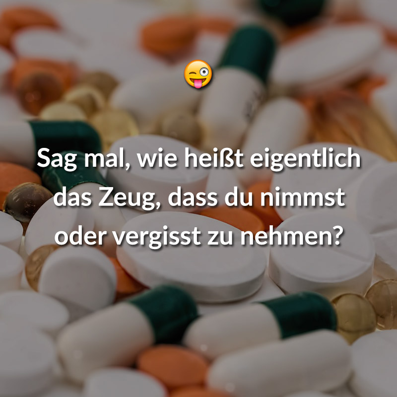 Sag mal, wie heißt eigentlich das Zeug, dass du nimmst oder vergisst zu nehmen?