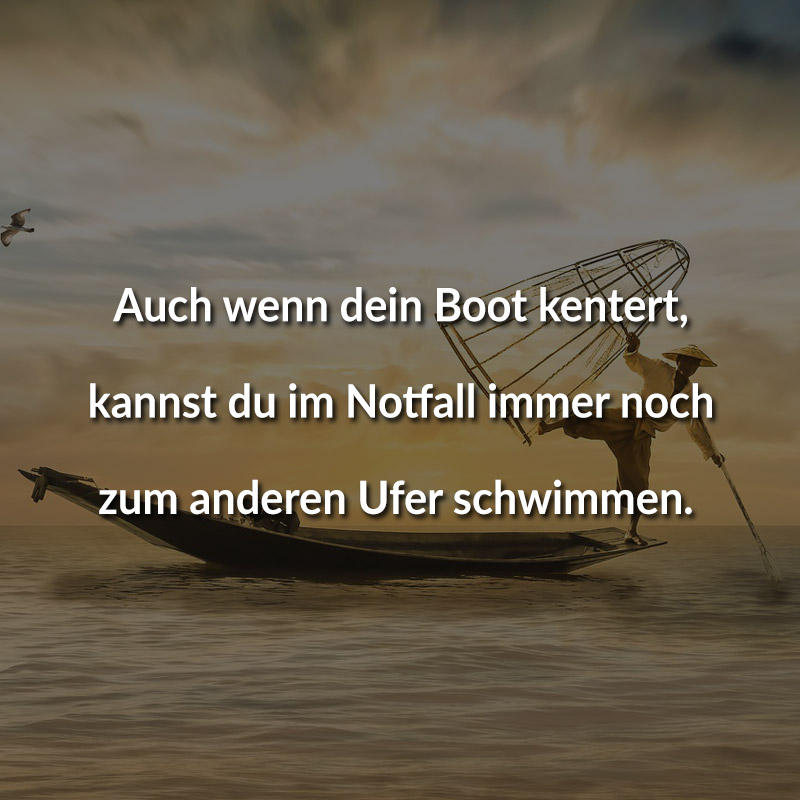 Auch wenn dein Boot kentert, kannst du im Notfall immer noch zum anderen Ufer schwimmen.