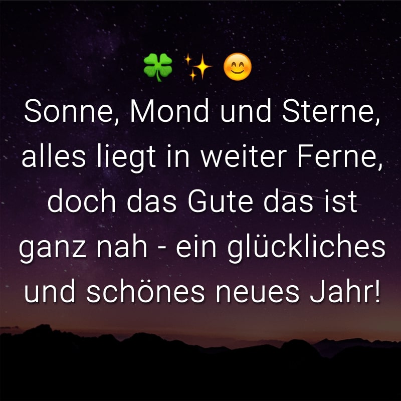 Sonne, Mond und Sterne, alles liegt in weiter Ferne, doch das Gute das ist ganz nah - ein glückliches und schönes neues Jahr!