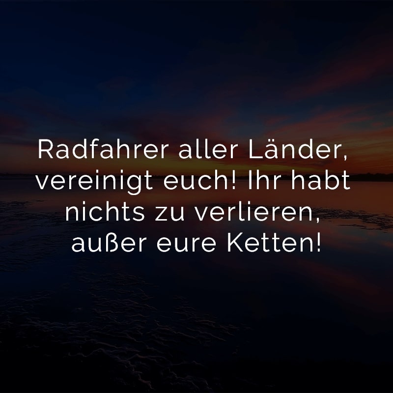 Radfahrer aller Länder, vereinigt euch! Ihr habt nichts zu verlieren, außer eure Ketten!