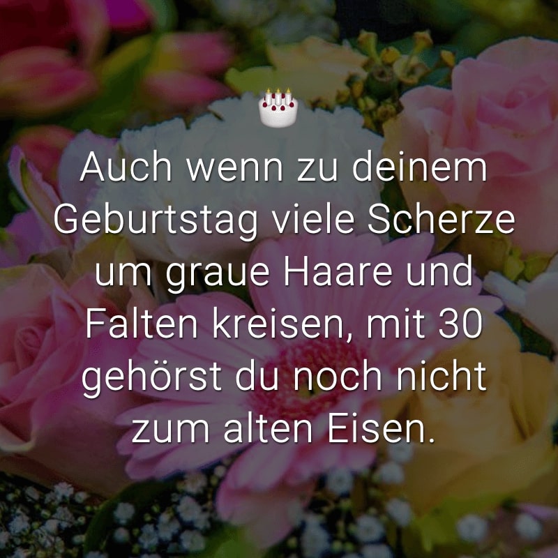 Auch wenn zu deinem Geburtstag viele Scherze um graue Haare und Falten kreisen, mit 30 gehörst du noch nicht zum alten Eisen.