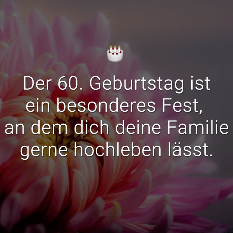 Der 60. Geburtstag ist ein besonderes Fest, 
an dem dich deine Familie gerne hochleben lässt.