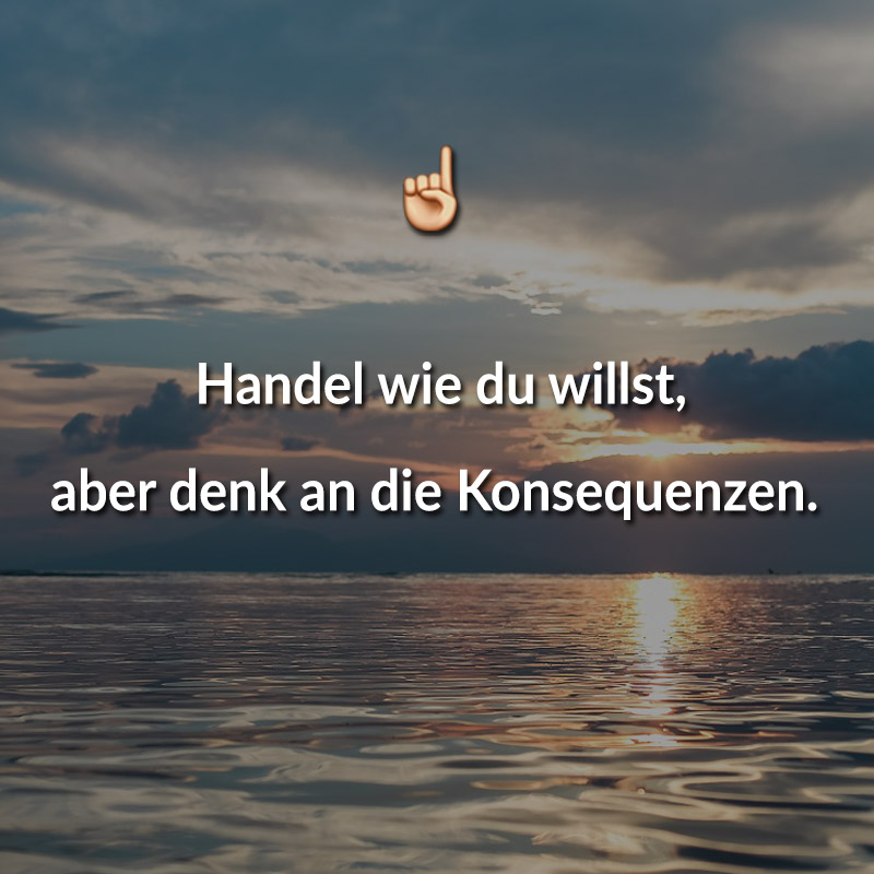 Handel wie du willst, aber denk an die Konsequenzen.