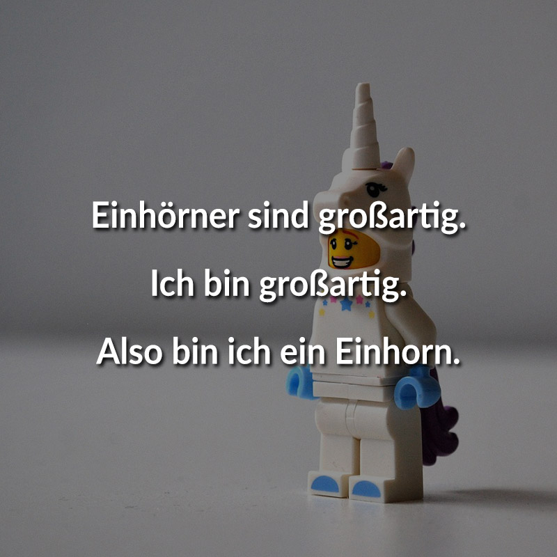 Einhörner sind großartig. Ich bin großartig. Also bin ich ein Einhorn.