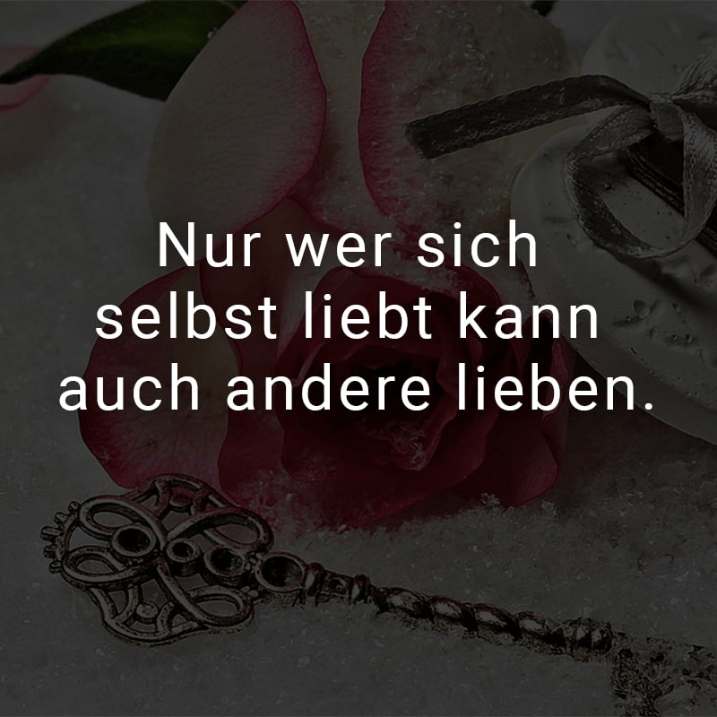 Nur wer sich selbst liebt kann auch andere lieben.