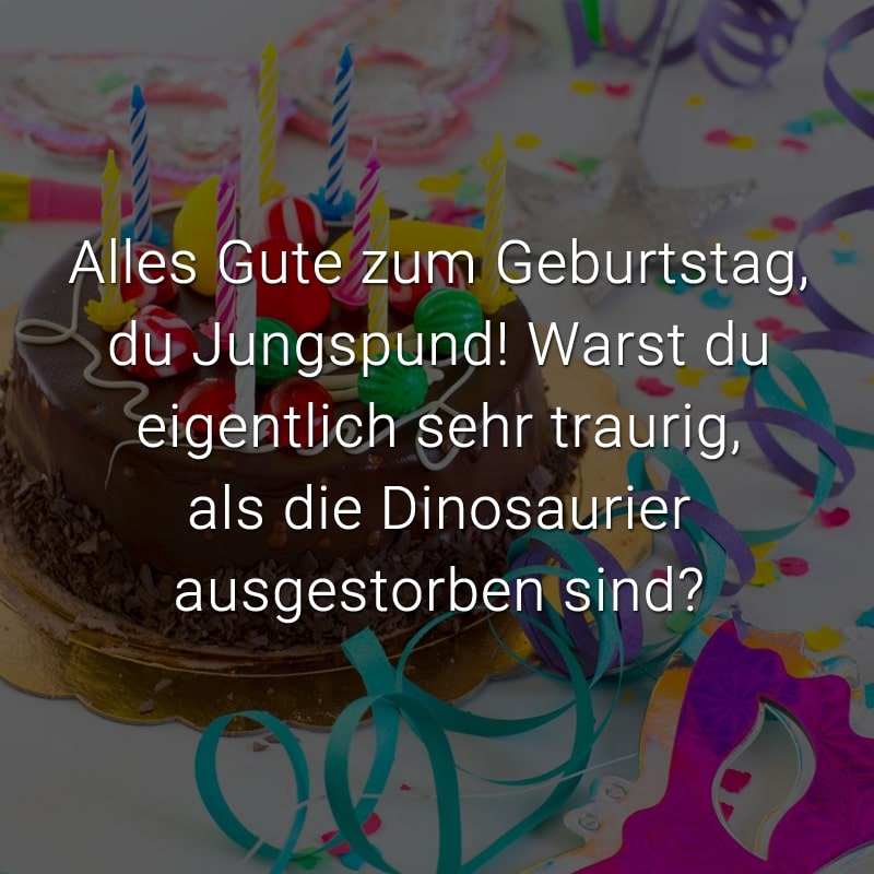 Alles Gute zum Geburtstag, du Jungspund! Warst du eigentlich sehr traurig, als die Dinosaurier ausgestorben sind?