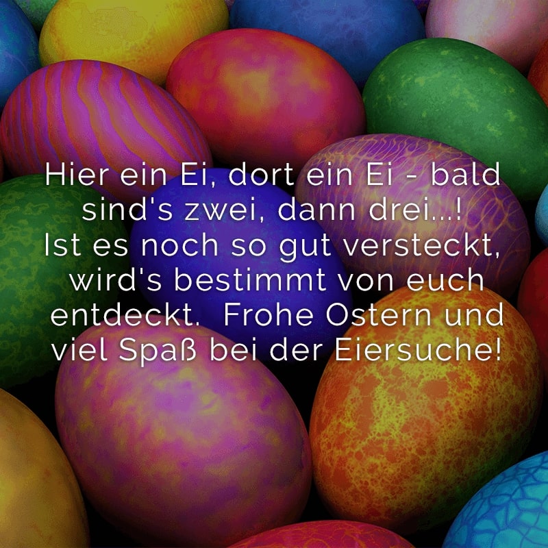 Hier ein Ei, dort ein Ei - bald sind's zwei, dann drei...! 
Ist es noch so gut versteckt, wird's bestimmt von euch entdeckt. 
Frohe Ostern und viel Spaß bei der Eiersuche!