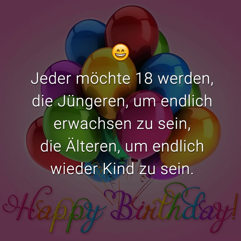 Jeder möchte 18 werden, die Jüngeren, um endlich erwachsen zu sein, die Älteren, um endlich wieder Kind zu sein.